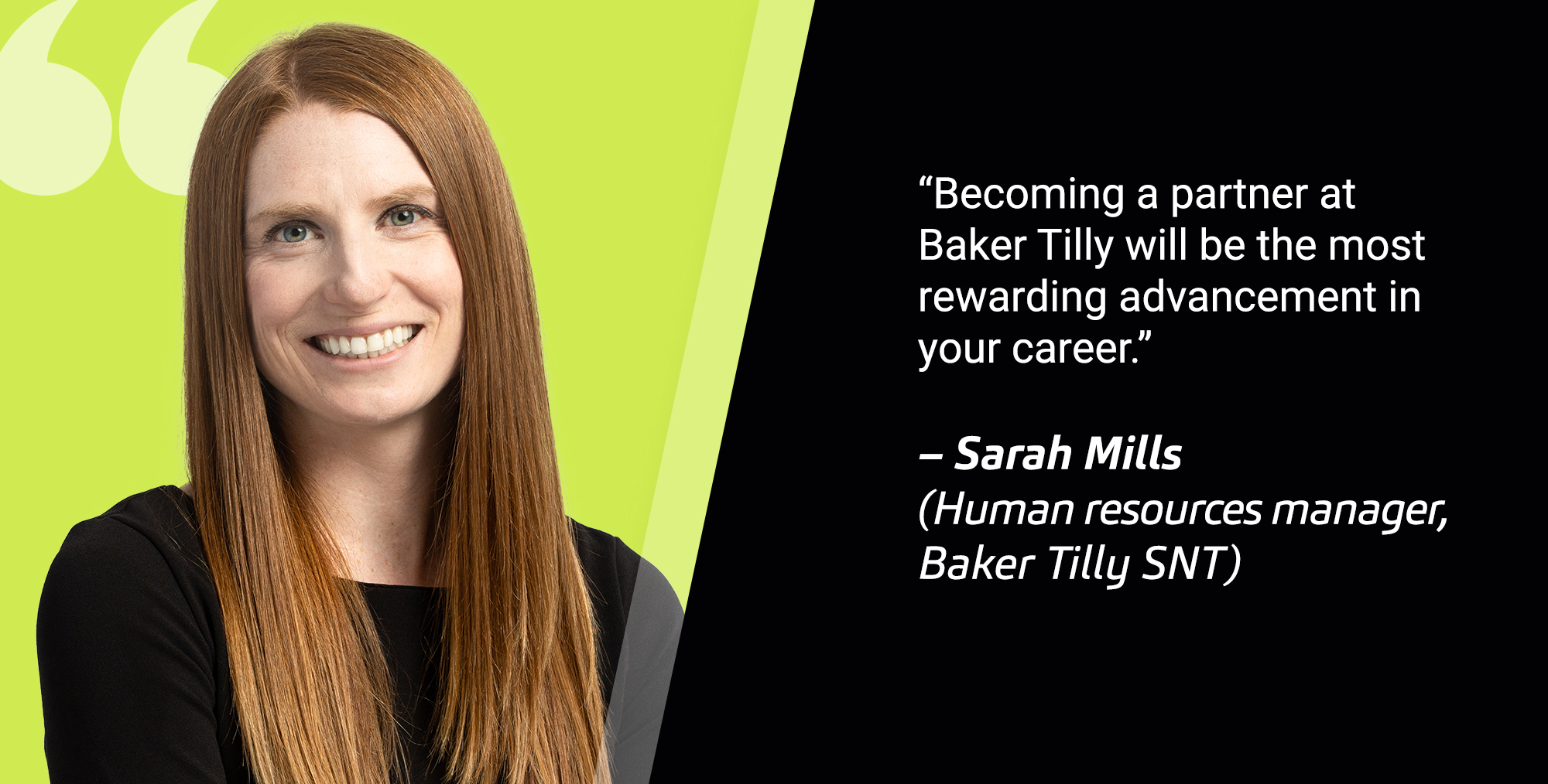 'Becoming a partner at Baker Tilly will be the most rewarding advancement in your career.' – Sarah Mills (Human Resources manager, Baker Tilly SNT)